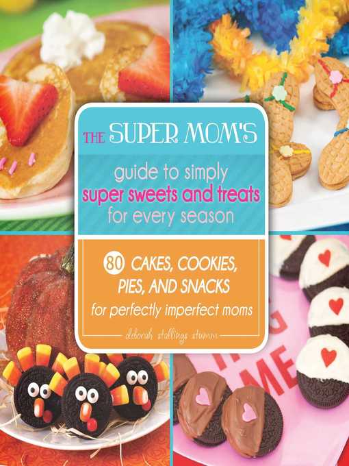 Title details for The Super Mom's Guide to Simply Super Sweets and Treats for Every Season: 80 Cakes, Cookies, Pies, and Snacks for Perfectly Imperfect Moms by Deborah Stallings Stumm - Wait list